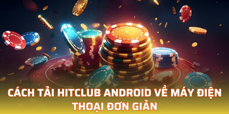 Cách tải Hitclub Android về máy điện thoại đơn giản