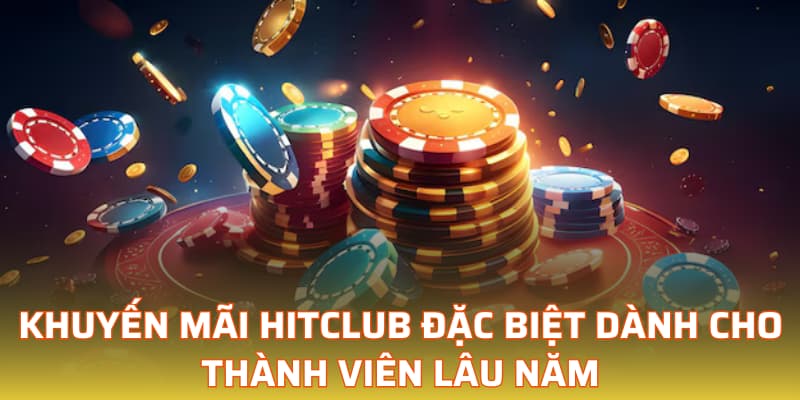 Khuyến mãi Hitclub đặc biệt dành cho thành viên lâu năm