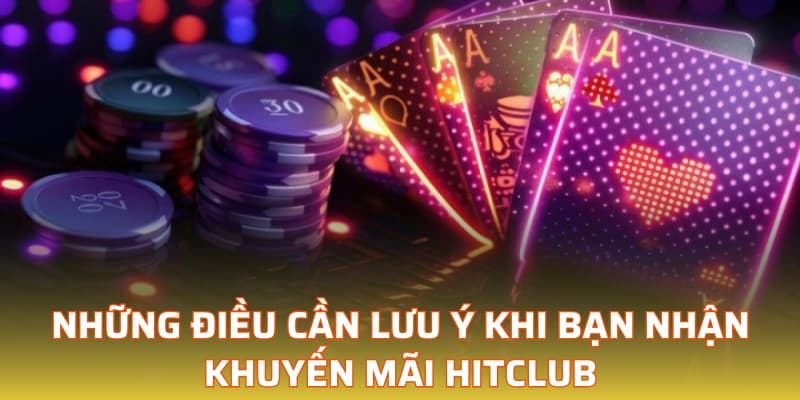 Những điều cần lưu ý khi bạn nhận khuyến mãi Hitclub