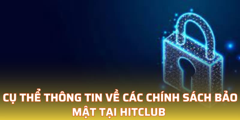 Cụ thể thông tin về các chính sách bảo mật tại Hitclub